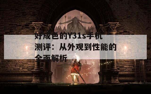 好成色的Y31s手机测评：从外观到性能的全面解析