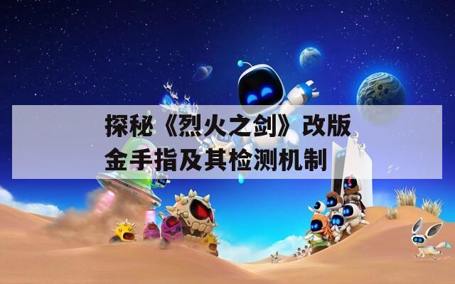 探秘《烈火之剑》改版金手指及其检测机制