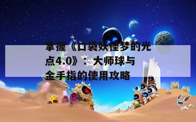 掌握《口袋妖怪梦的光点4.0》：大师球与金手指的使用攻略