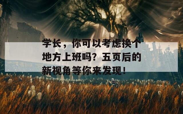学长，你可以考虑换个地方上班吗？五页后的新视角等你来发现！
