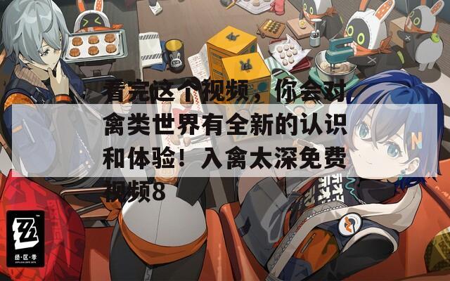 看完这个视频，你会对禽类世界有全新的认识和体验！入禽太深免费视频8