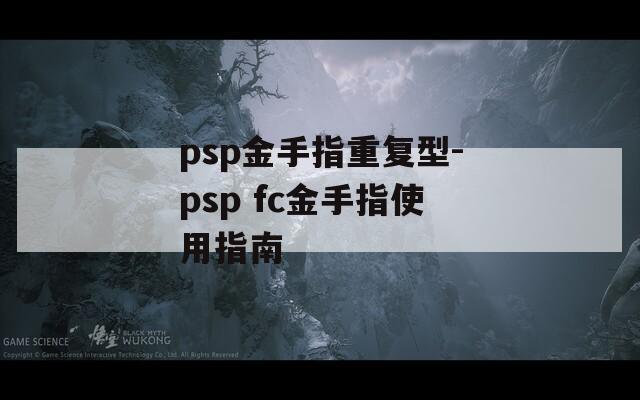 psp金手指重复型-psp fc金手指使用指南