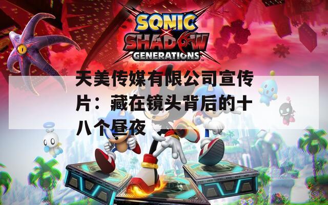 天美传媒有限公司宣传片：藏在镜头背后的十八个昼夜