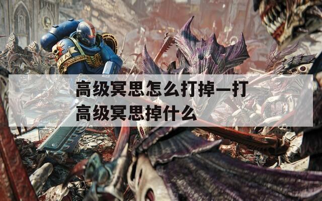 高级冥思怎么打掉—打高级冥思掉什么