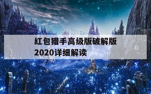 红包猎手高级版破解版2020详细解读