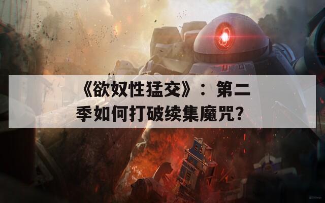 《欲奴性猛交》：第二季如何打破续集魔咒？
