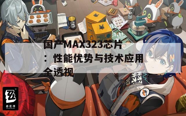国产MAX323芯片：性能优势与技术应用全透视