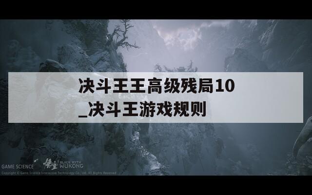 决斗王王高级残局10_决斗王游戏规则
