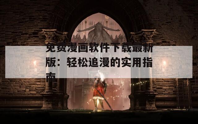 免费漫画软件下载最新版：轻松追漫的实用指南