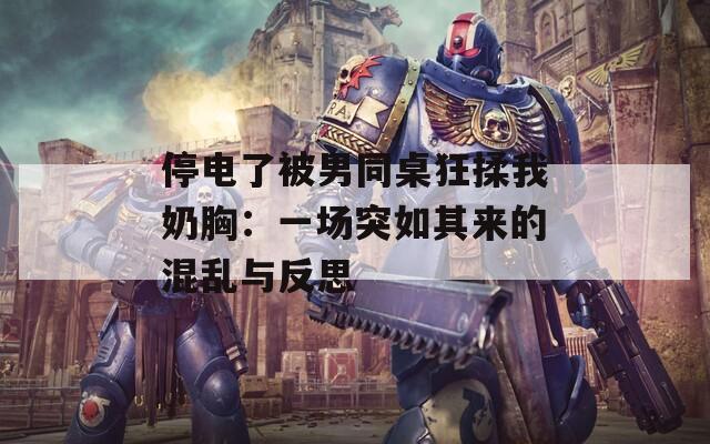 停电了被男同桌狂揉我奶胸：一场突如其来的混乱与反思