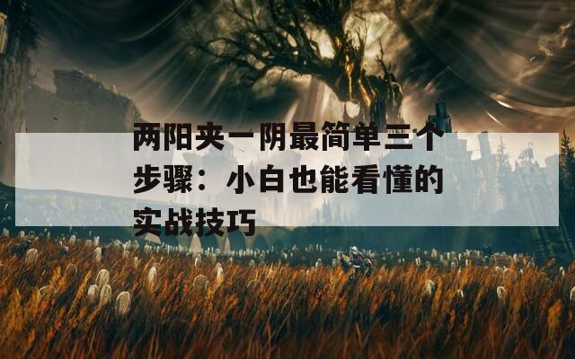 两阳夹一阴最简单三个步骤：小白也能看懂的实战技巧