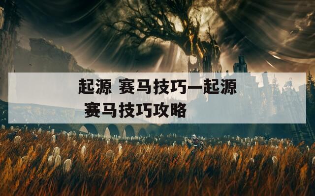 起源 赛马技巧—起源 赛马技巧攻略