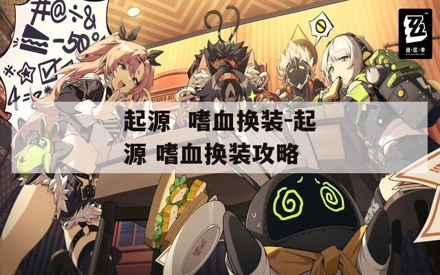 起源  嗜血换装-起源 嗜血换装攻略