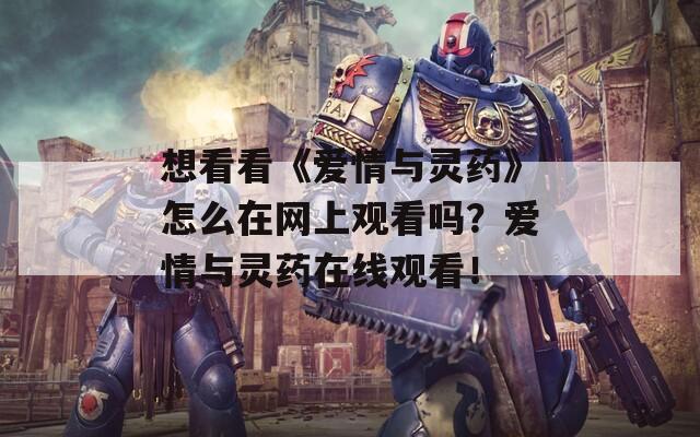 想看看《爱情与灵药》怎么在网上观看吗？爱情与灵药在线观看！