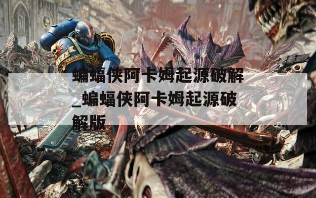 蝙蝠侠阿卡姆起源破解_蝙蝠侠阿卡姆起源破解版
