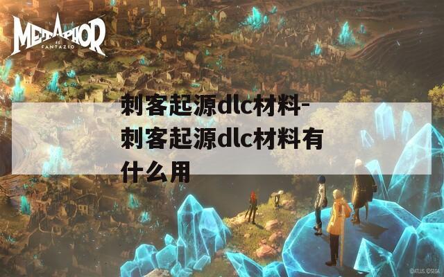 刺客起源dlc材料-刺客起源dlc材料有什么用
