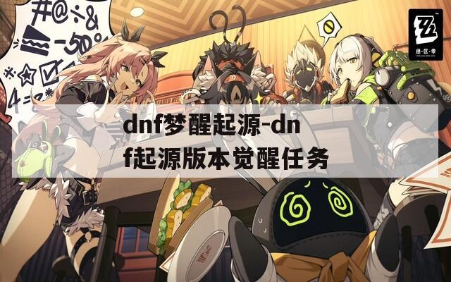 dnf梦醒起源-dnf起源版本觉醒任务