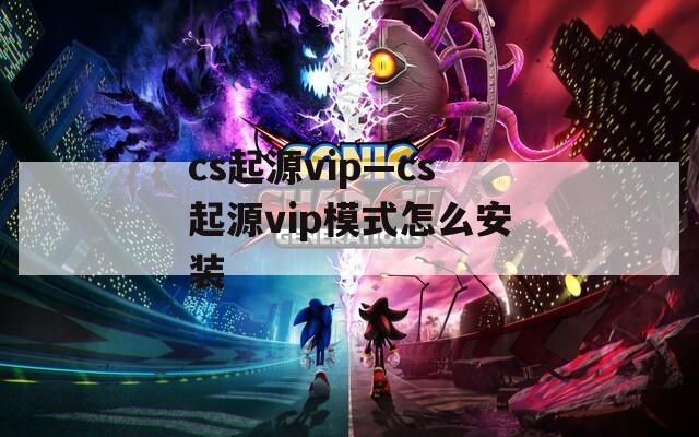 cs起源vip—cs起源vip模式怎么安装