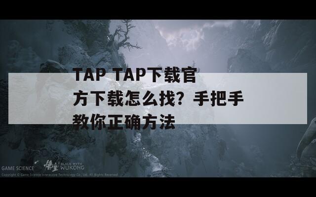TAP TAP下载官方下载怎么找？手把手教你正确方法