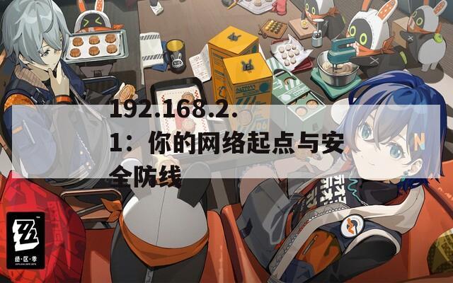 192.168.2.1：你的网络起点与安全防线