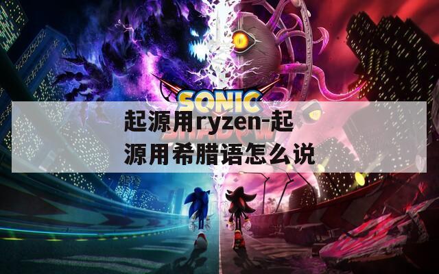 起源用ryzen-起源用希腊语怎么说