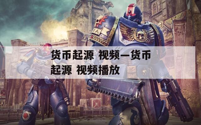 货币起源 视频—货币起源 视频播放