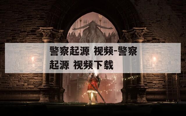 警察起源 视频-警察起源 视频下载