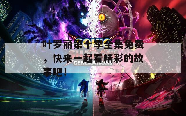 叶罗丽第十季全集免费，快来一起看精彩的故事吧！