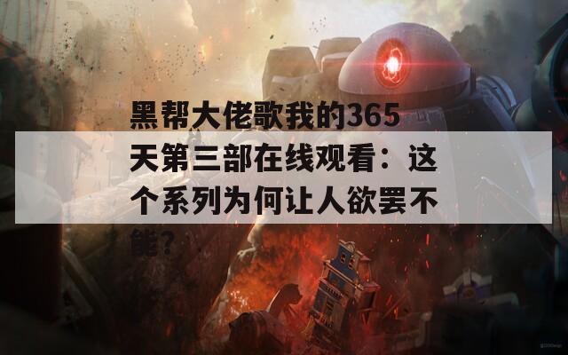 黑帮大佬歌我的365天第三部在线观看：这个系列为何让人欲罢不能？