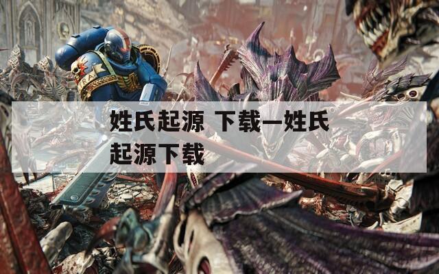 姓氏起源 下载—姓氏起源下载
