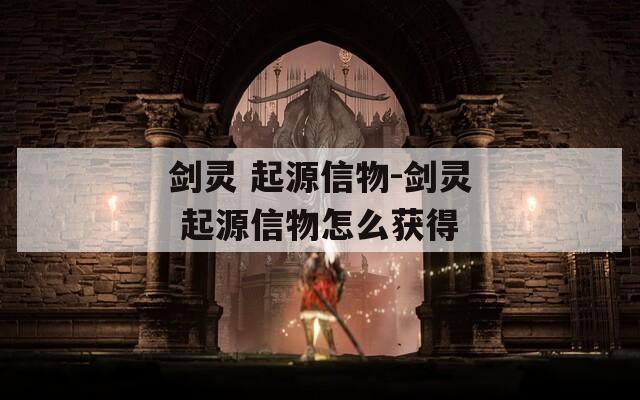 剑灵 起源信物-剑灵 起源信物怎么获得