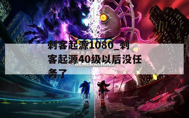 刺客起源1080_刺客起源40级以后没任务了