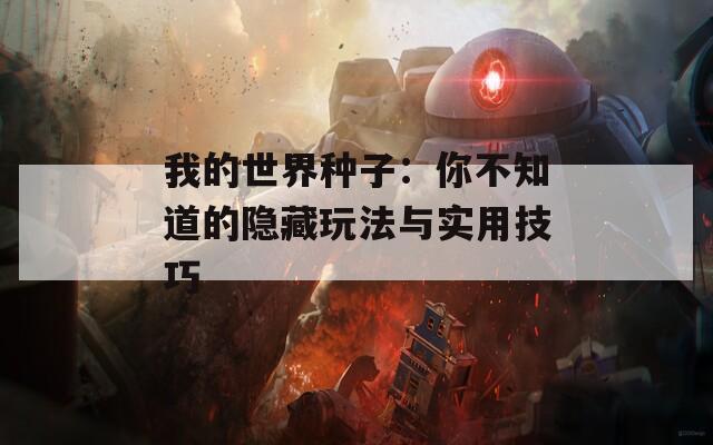 我的世界种子：你不知道的隐藏玩法与实用技巧