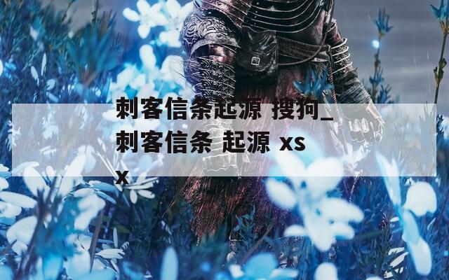 刺客信条起源 搜狗_刺客信条 起源 xsx