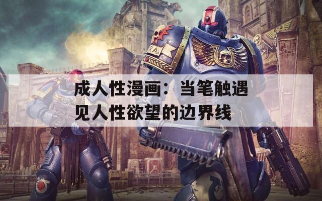 成人性漫画：当笔触遇见人性欲望的边界线