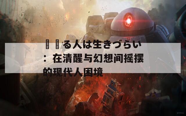 夢見る人は生きづらい：在清醒与幻想间摇摆的现代人困境