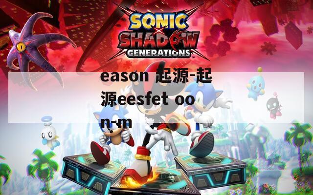 eason 起源-起源eesfet oon-m