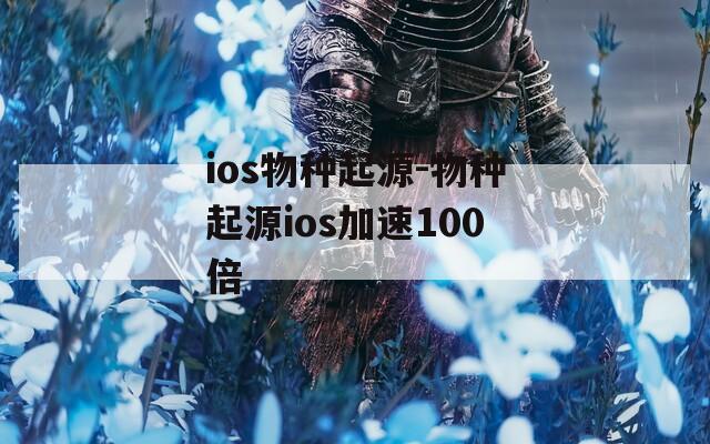 ios物种起源-物种起源ios加速100倍