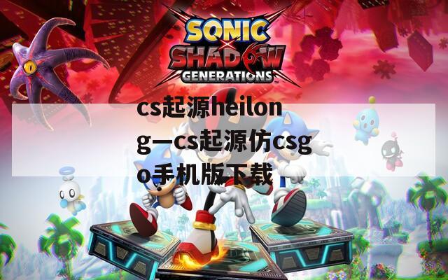 cs起源heilong—cs起源仿csgo手机版下载