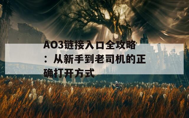 AO3链接入口全攻略：从新手到老司机的正确打开方式