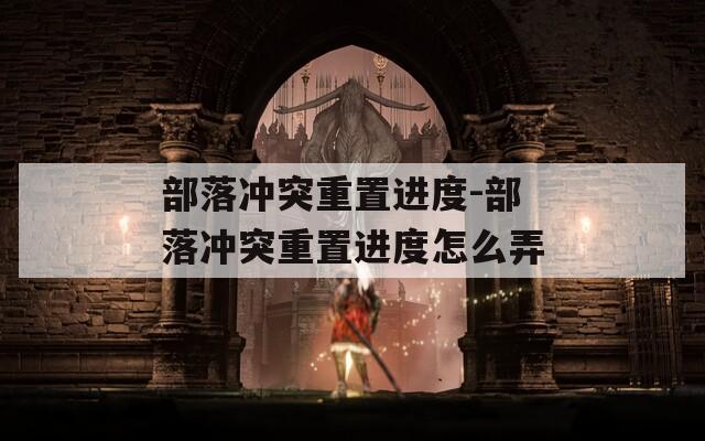部落冲突重置进度-部落冲突重置进度怎么弄