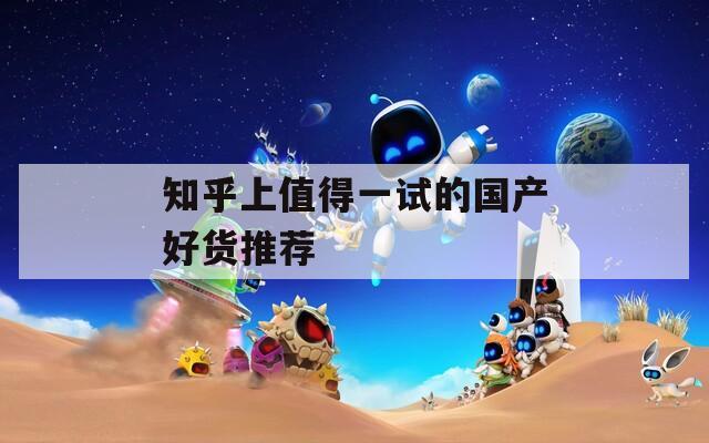 知乎上值得一试的国产好货推荐