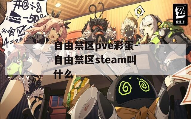 自由禁区pve彩蛋-自由禁区steam叫什么