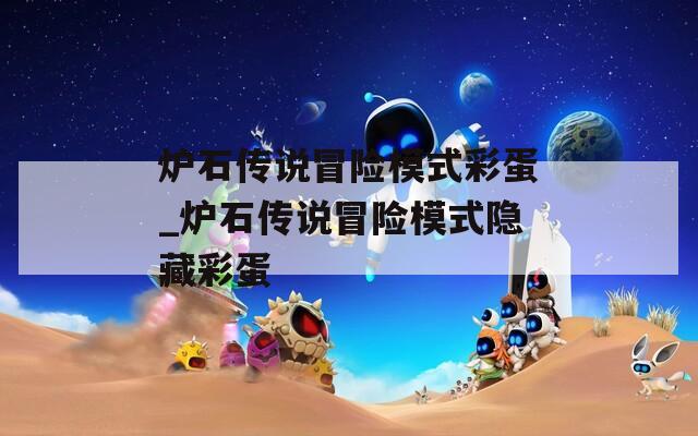 炉石传说冒险模式彩蛋_炉石传说冒险模式隐藏彩蛋