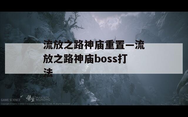 流放之路神庙重置—流放之路神庙boss打法