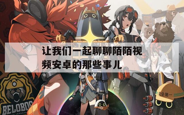 让我们一起聊聊陌陌视频安卓的那些事儿