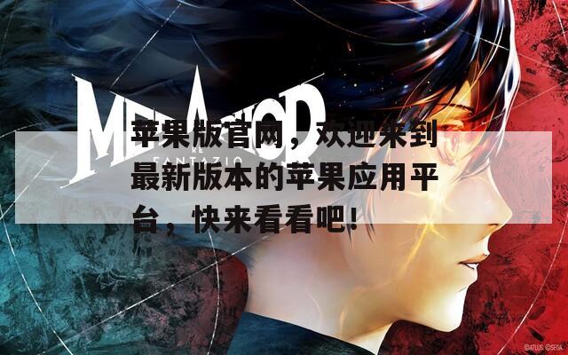 苹果版官网，欢迎来到最新版本的苹果应用平台，快来看看吧！