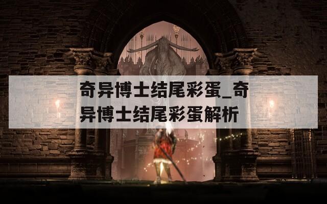 奇异博士结尾彩蛋_奇异博士结尾彩蛋解析