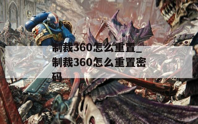 制裁360怎么重置_制裁360怎么重置密码