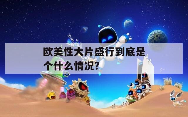 欧美性大片盛行到底是个什么情况？